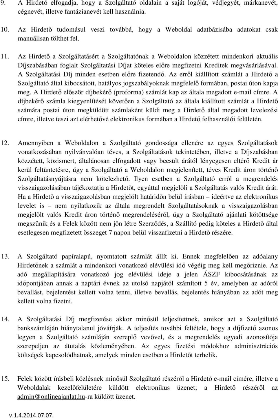 Az Hirdető a Szolgáltatásért a Szolgáltatónak a Weboldalon közzétett mindenkori aktuális Díjszabásában foglalt Szolgáltatási Díjat köteles előre megfizetni Kreditek megvásárlásával.