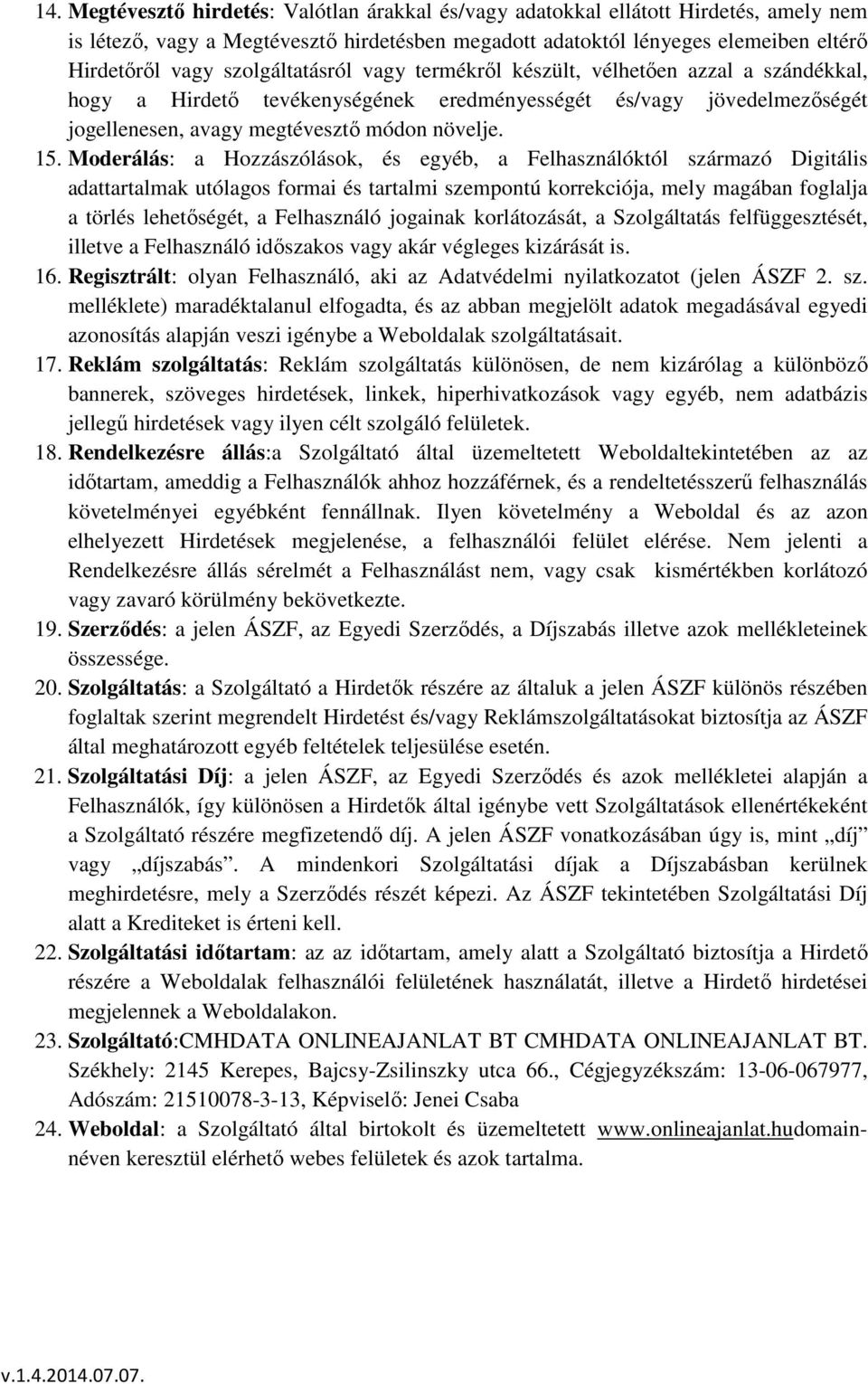 Moderálás: a Hozzászólások, és egyéb, a Felhasználóktól származó Digitális adattartalmak utólagos formai és tartalmi szempontú korrekciója, mely magában foglalja a törlés lehetőségét, a Felhasználó