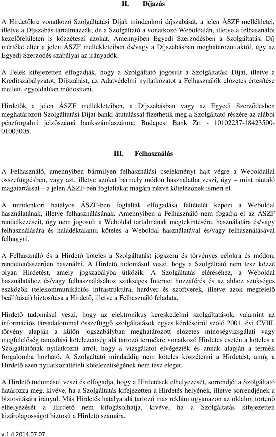 Amennyiben Egyedi Szerződésben a Szolgáltatási Díj mértéke eltér a jelen ÁSZF mellékleteiben és/vagy a Díjszabásban meghatározottaktól, úgy az Egyedi Szerződés szabályai az irányadók.