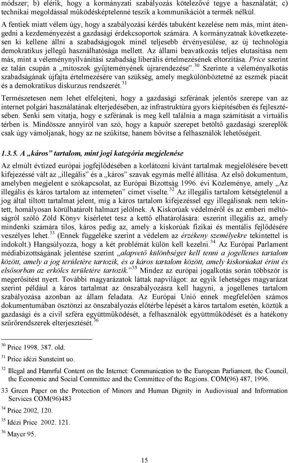 A kormányzatnak következetesen ki kellene állni a szabadságjogok minél teljesebb érvényesülése, az új technológia demokratikus jellegű használhatósága mellett.