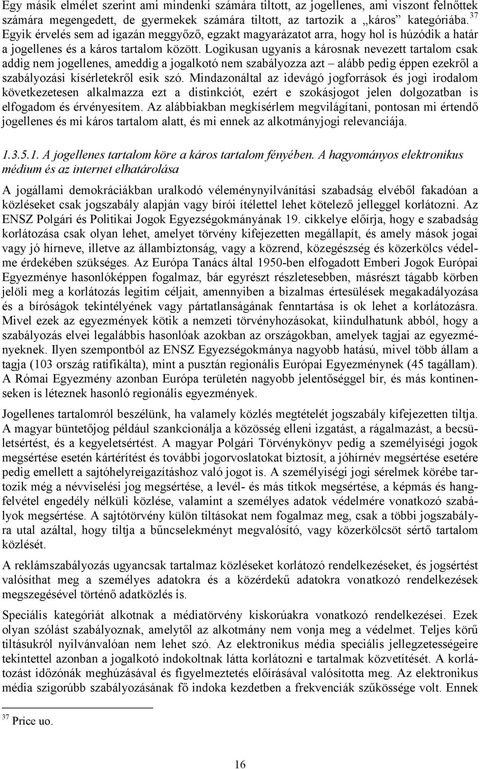 Logikusan ugyanis a károsnak nevezett tartalom csak addig nem jogellenes, ameddig a jogalkotó nem szabályozza azt alább pedig éppen ezekről a szabályozási kísérletekről esik szó.