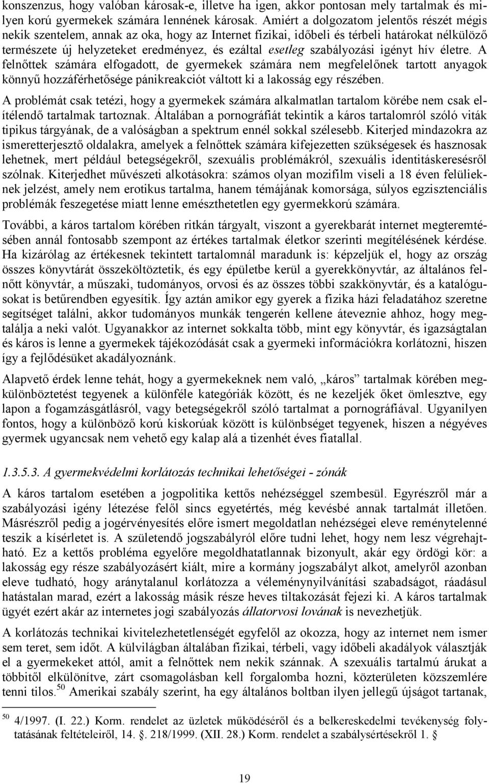 szabályozási igényt hív életre. A felnőttek számára elfogadott, de gyermekek számára nem megfelelőnek tartott anyagok könnyű hozzáférhetősége pánikreakciót váltott ki a lakosság egy részében.