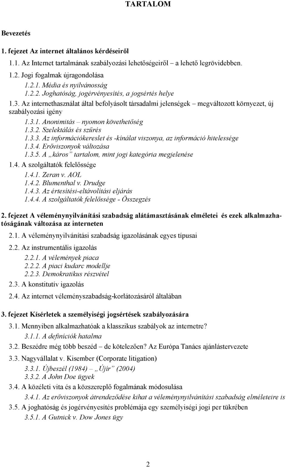 3.2. Szelektálás és szűrés 1.3.3. Az információkereslet és -kínálat viszonya, az információ hitelessége 1.3.4. Erőviszonyok változása 1.3.5. A káros tartalom, mint jogi kategória megjelenése 1.4. A szolgáltatók felelőssége 1.