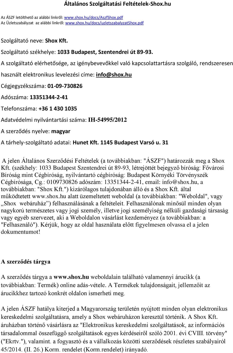 A szolgáltató elérhetősége, az igénybevevőkkel való kapcsolattartásra szolgáló, rendszeresen használt elektronikus levelezési címe: info@shox.