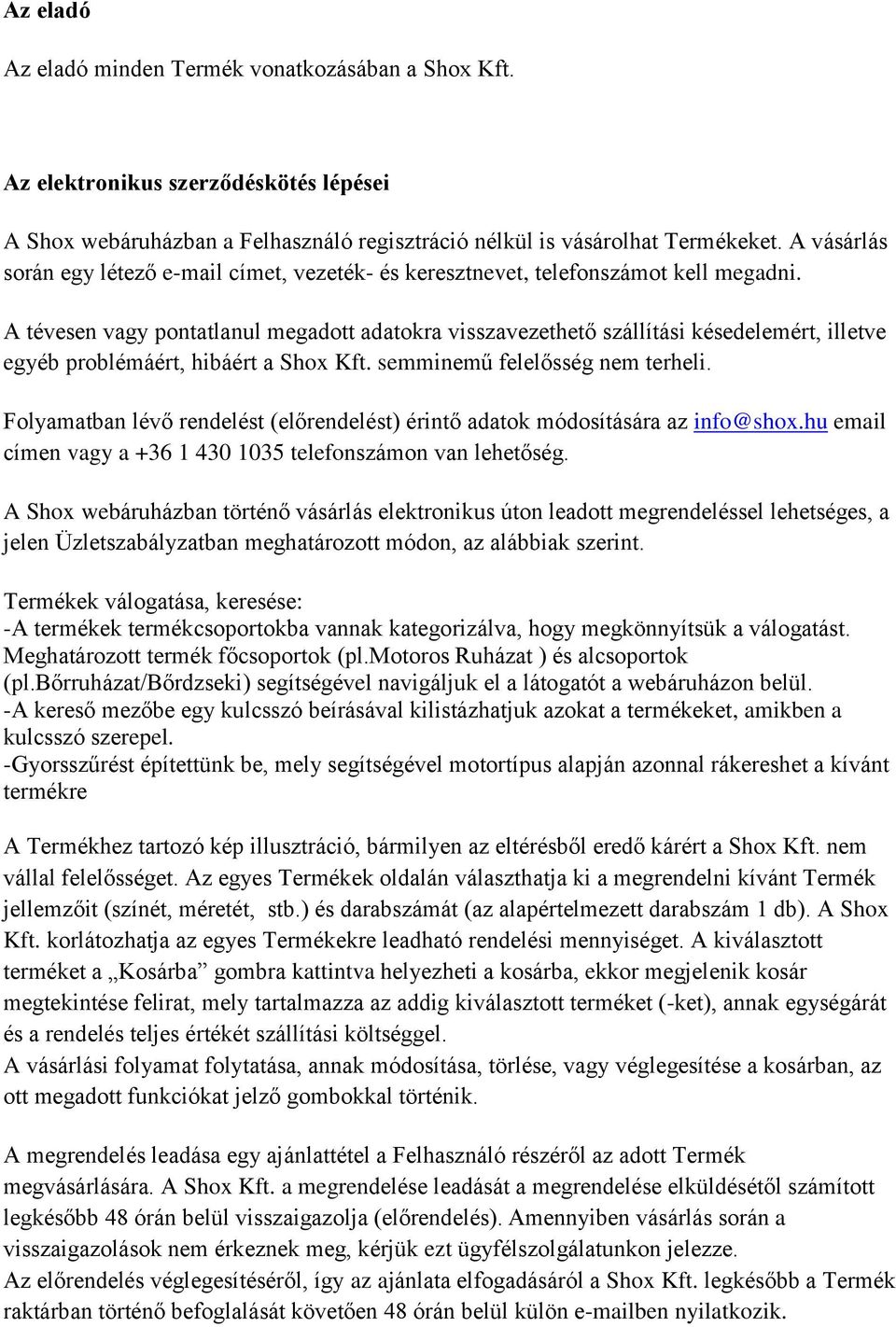 A tévesen vagy pontatlanul megadott adatokra visszavezethető szállítási késedelemért, illetve egyéb problémáért, hibáért a Shox Kft. semminemű felelősség nem terheli.