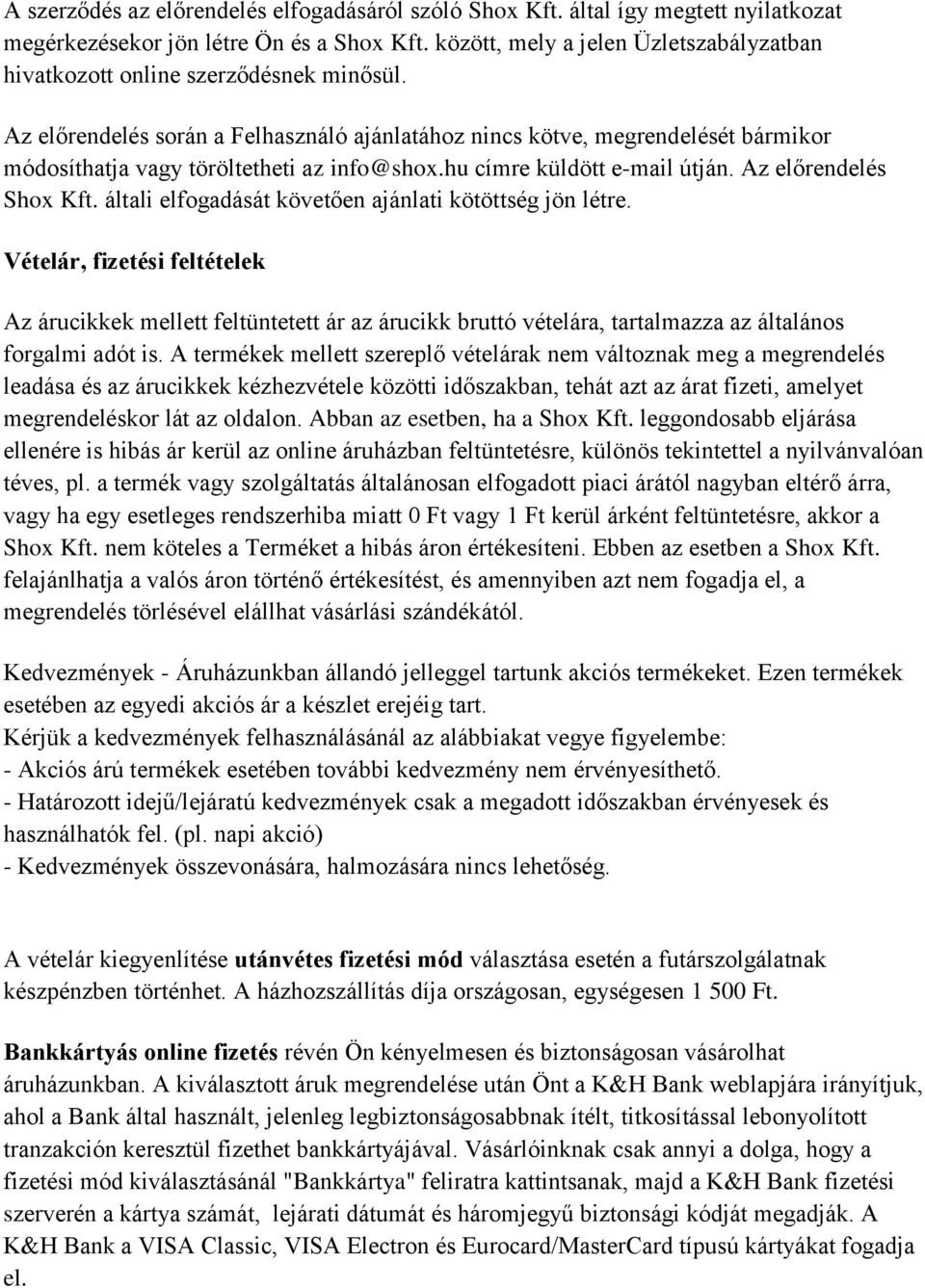 Az előrendelés során a Felhasználó ajánlatához nincs kötve, megrendelését bármikor módosíthatja vagy töröltetheti az info@shox.hu címre küldött e-mail útján. Az előrendelés Shox Kft.