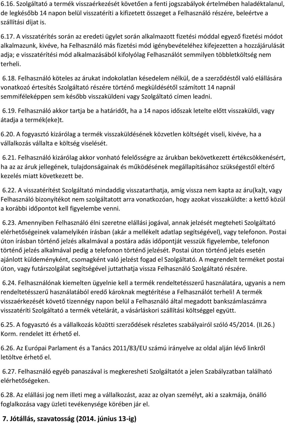 A visszatérítés során az eredeti ügylet során alkalmazott fizetési móddal egyező fizetési módot alkalmazunk, kivéve, ha Felhasználó más fizetési mód igénybevételéhez kifejezetten a hozzájárulását