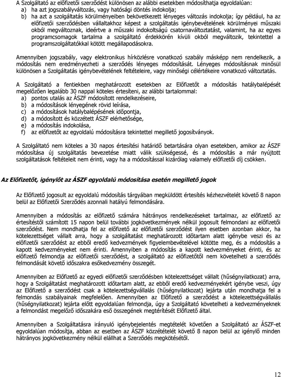 indokoltságú csatornaváltoztatást, valamint, ha az egyes programcsomagok tartalma a szolgáltató érdekkörén kívüli okból megváltozik, tekintettel a programszolgáltatókkal kötött megállapodásokra.