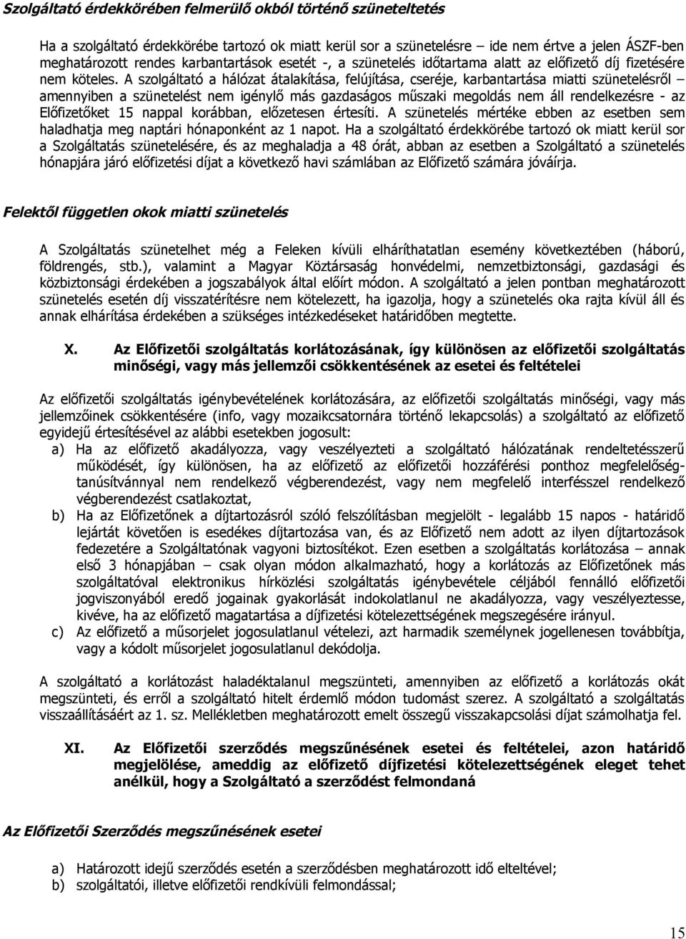 A szolgáltató a hálózat átalakítása, felújítása, cseréje, karbantartása miatti szünetelésről amennyiben a szünetelést nem igénylő más gazdaságos műszaki megoldás nem áll rendelkezésre - az