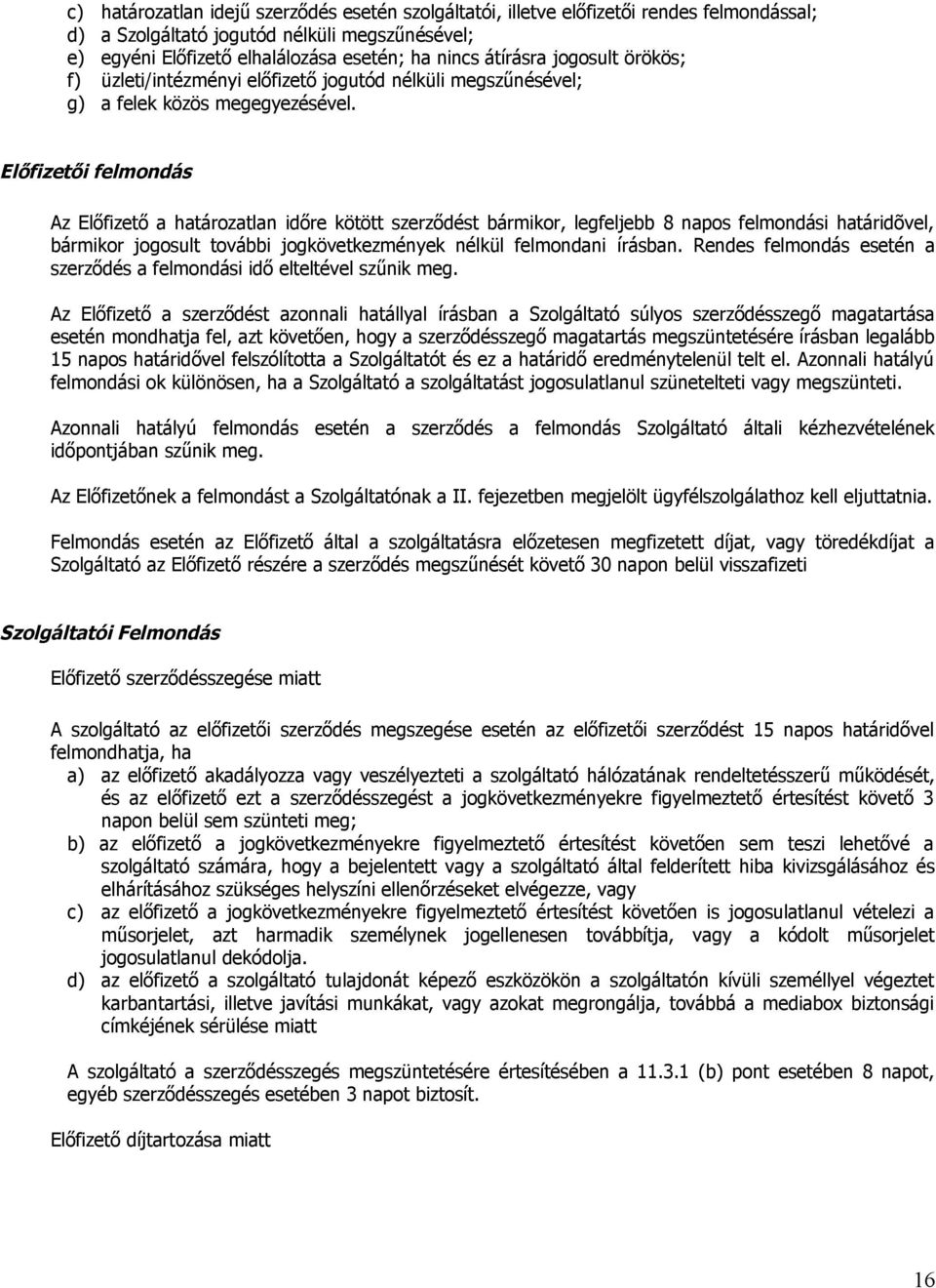 Előfizetői felmondás Az Előfizető a határozatlan időre kötött szerződést bármikor, legfeljebb 8 napos felmondási határidõvel, bármikor jogosult további jogkövetkezmények nélkül felmondani írásban.