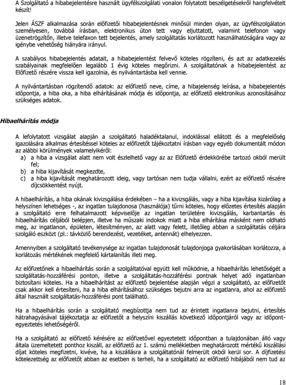 üzenetrögzítőn, illetve telefaxon tett bejelentés, amely szolgáltatás korlátozott használhatóságára vagy az igénybe vehetőség hiányára irányul.