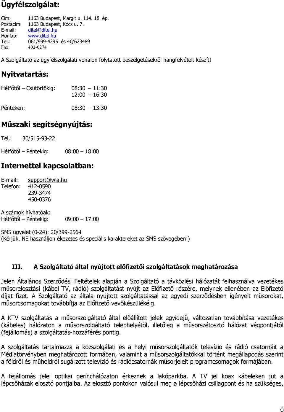 Nyitvatartás: Hétfőtől Csütörtökig: 08:30 11:30 12:00 16:30 Pénteken: 08:30 13:30 Műszaki segítségnyújtás: Tel.