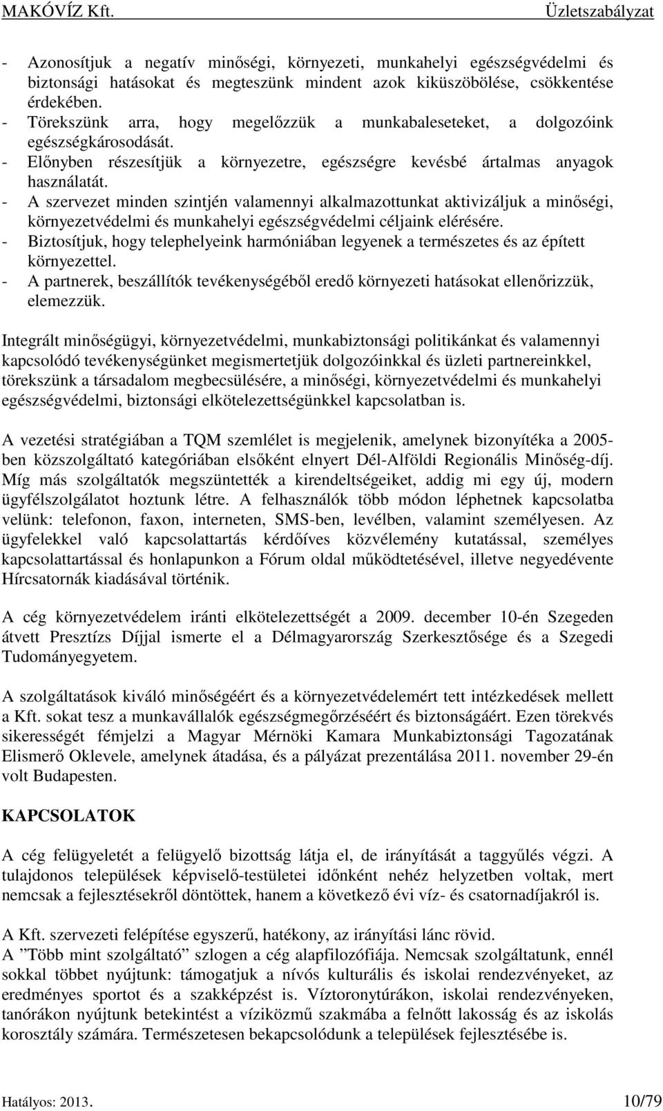 - A szervezet minden szintjén valamennyi alkalmazottunkat aktivizáljuk a minőségi, környezetvédelmi és munkahelyi egészségvédelmi céljaink elérésére.