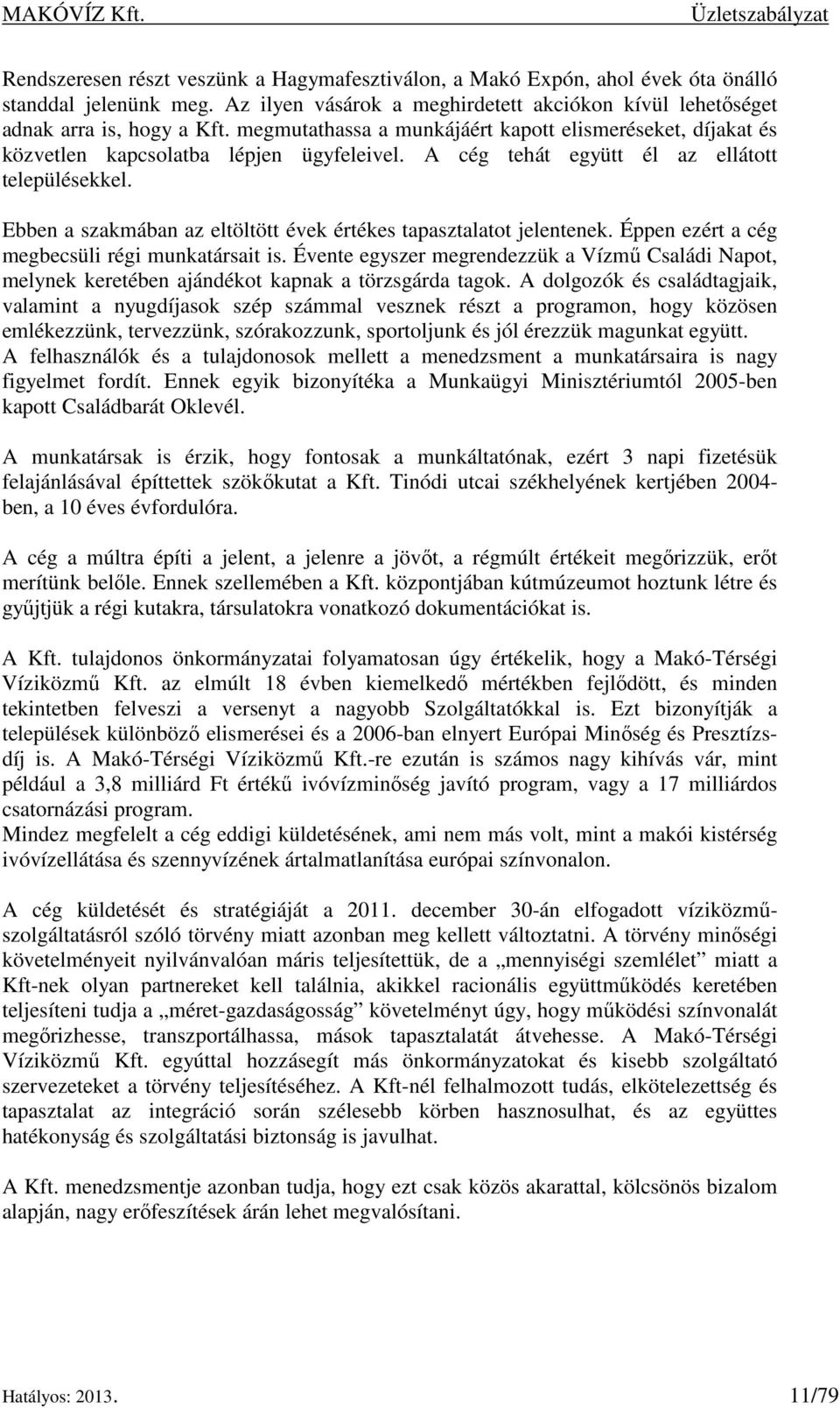 Ebben a szakmában az eltöltött évek értékes tapasztalatot jelentenek. Éppen ezért a cég megbecsüli régi munkatársait is.