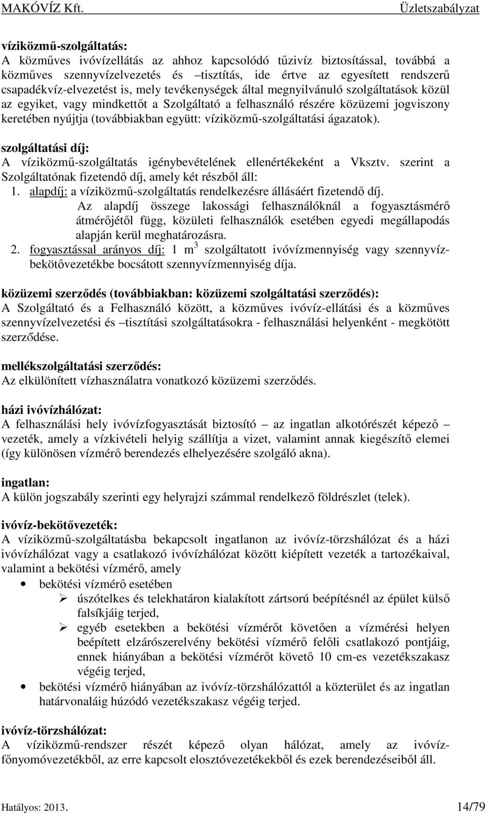 (továbbiakban együtt: víziközmű-szolgáltatási ágazatok). szolgáltatási díj: A víziközmű-szolgáltatás igénybevételének ellenértékeként a Vksztv.