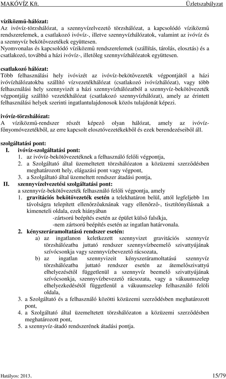 csatlakozó hálózat: Több felhasználási hely ivóvizét az ivóvíz-bekötővezeték végpontjától a házi ivóvízhálózatokba szállító vízvezetékhálózat (csatlakozó ivóvízhálózat), vagy több felhasználási hely