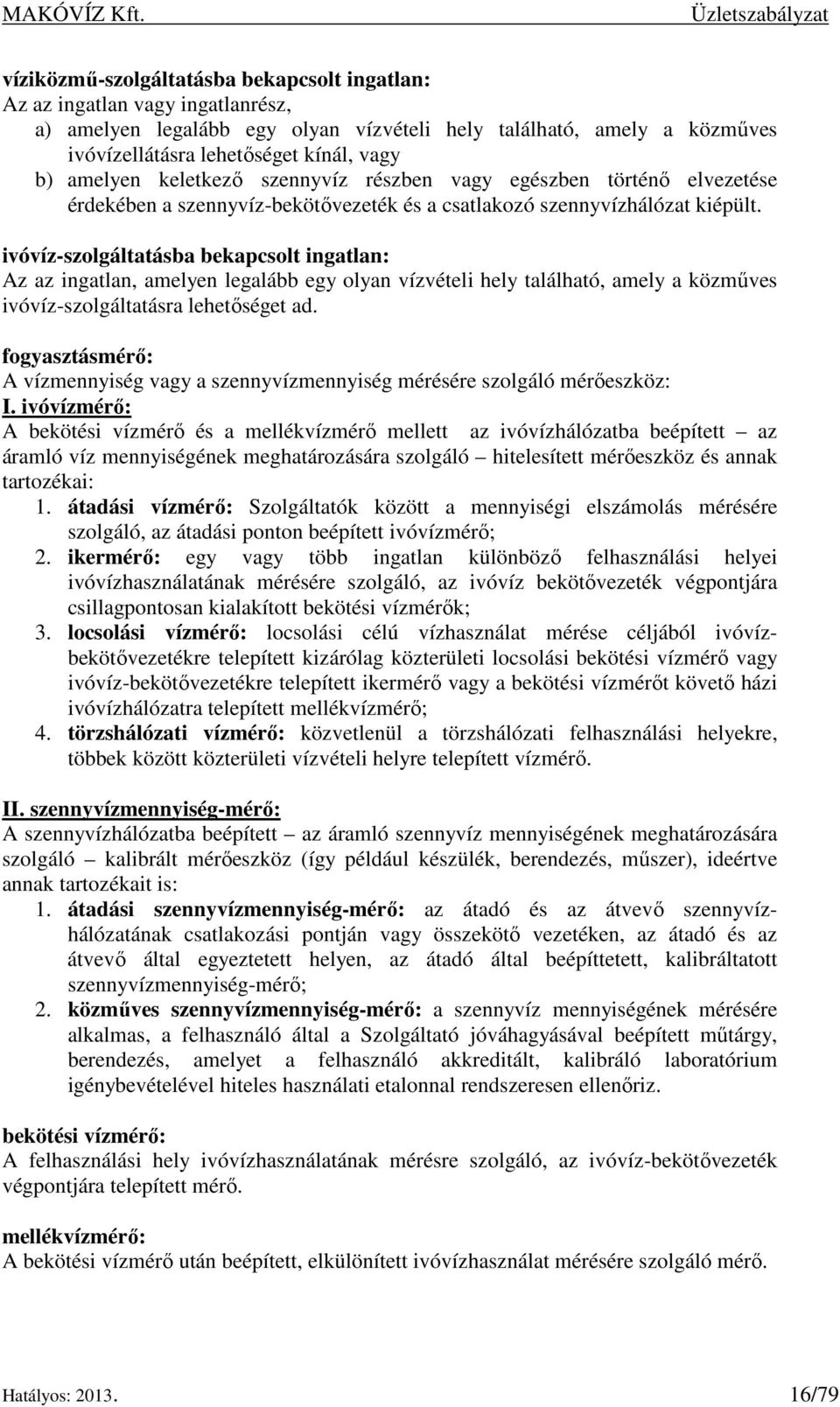 ivóvíz-szolgáltatásba bekapcsolt ingatlan: Az az ingatlan, amelyen legalább egy olyan vízvételi hely található, amely a közműves ivóvíz-szolgáltatásra lehetőséget ad.