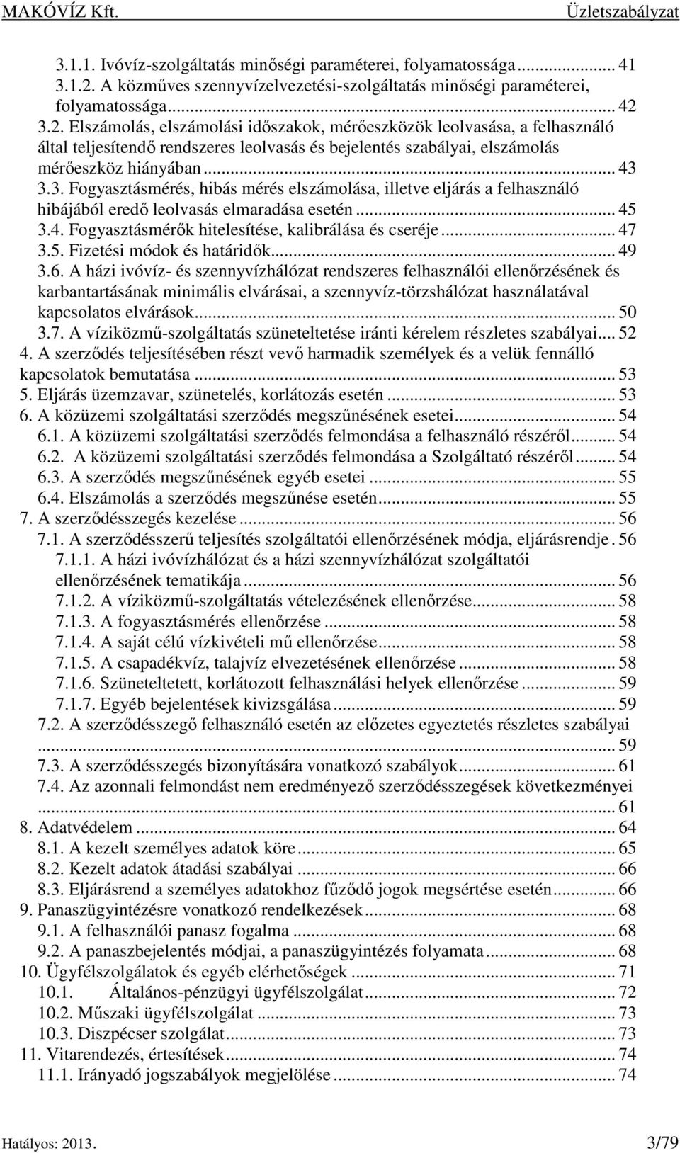 3.2. Elszámolás, elszámolási időszakok, mérőeszközök leolvasása, a felhasználó által teljesítendő rendszeres leolvasás és bejelentés szabályai, elszámolás mérőeszköz hiányában... 43 3.3. Fogyasztásmérés, hibás mérés elszámolása, illetve eljárás a felhasználó hibájából eredő leolvasás elmaradása esetén.