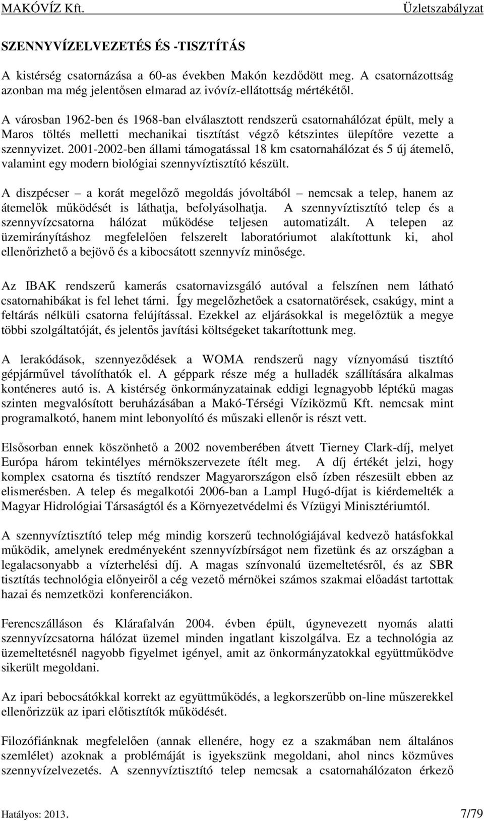 2001-2002-ben állami támogatással 18 km csatornahálózat és 5 új átemelő, valamint egy modern biológiai szennyvíztisztító készült.