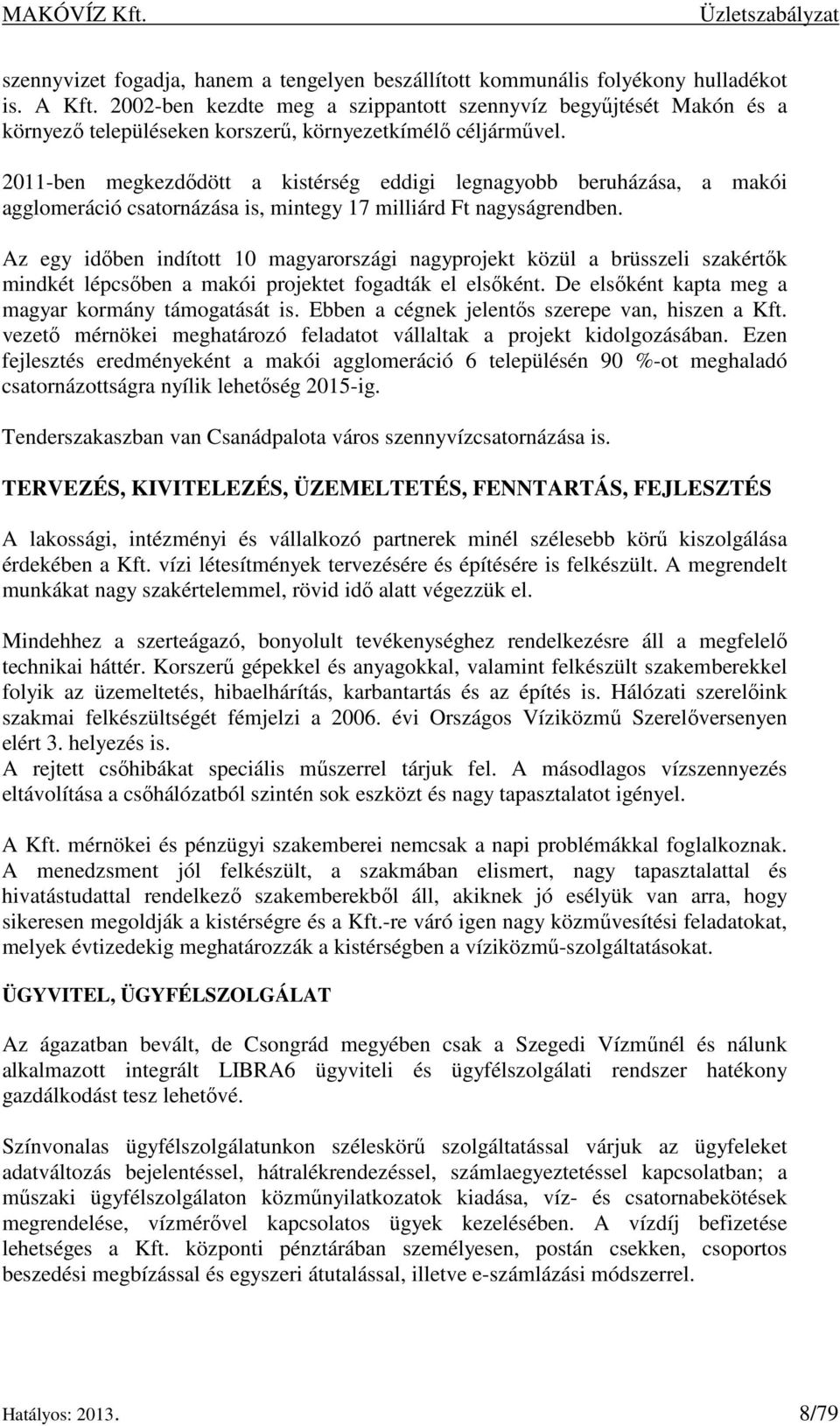 2011-ben megkezdődött a kistérség eddigi legnagyobb beruházása, a makói agglomeráció csatornázása is, mintegy 17 milliárd Ft nagyságrendben.