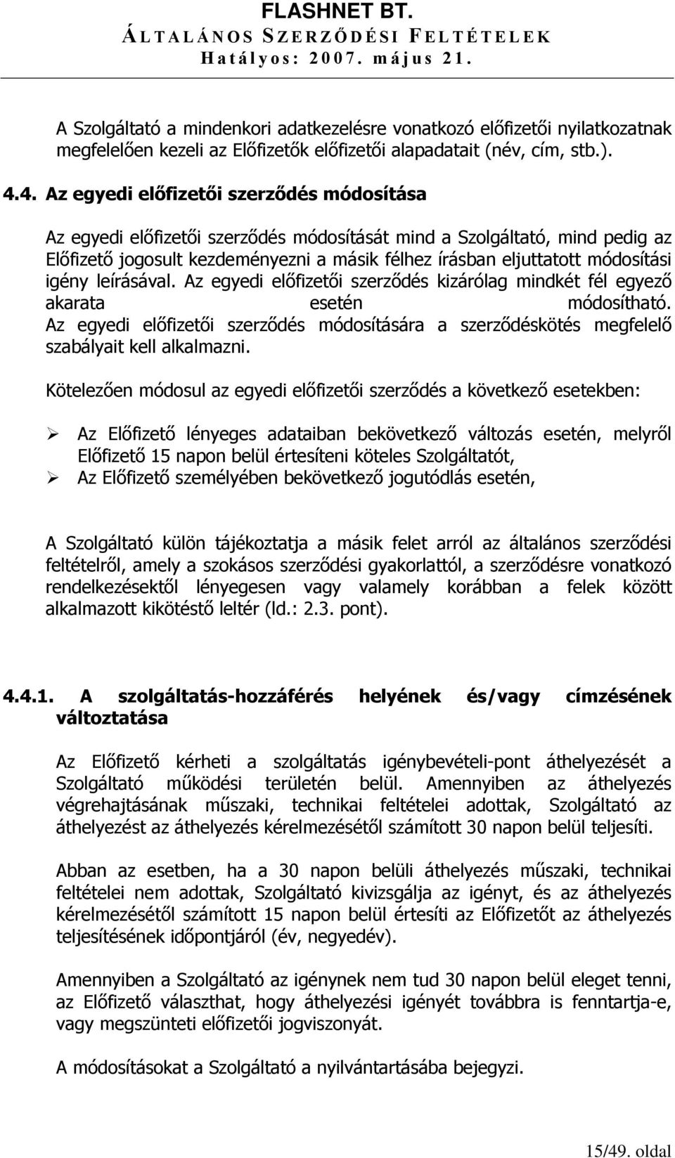 módosítási igény leírásával. Az egyedi előfizetői szerződés kizárólag mindkét fél egyező akarata esetén módosítható.