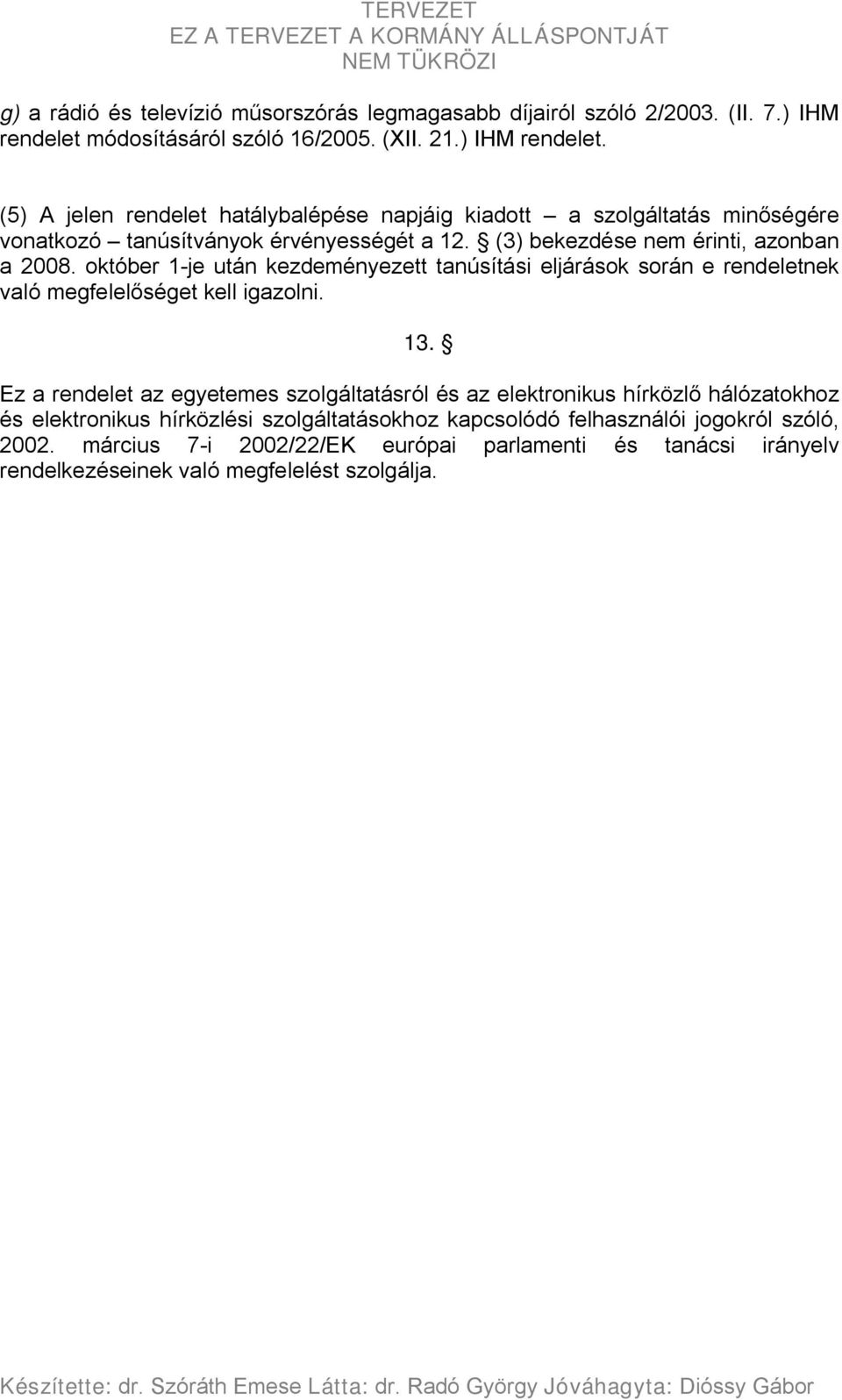 (3) bekezdése nem érinti, azonban a 2008. október 1-je után kezdeményezett tanúsítási eljárások során e rendeletnek való megfelelőséget kell igazolni. 13.