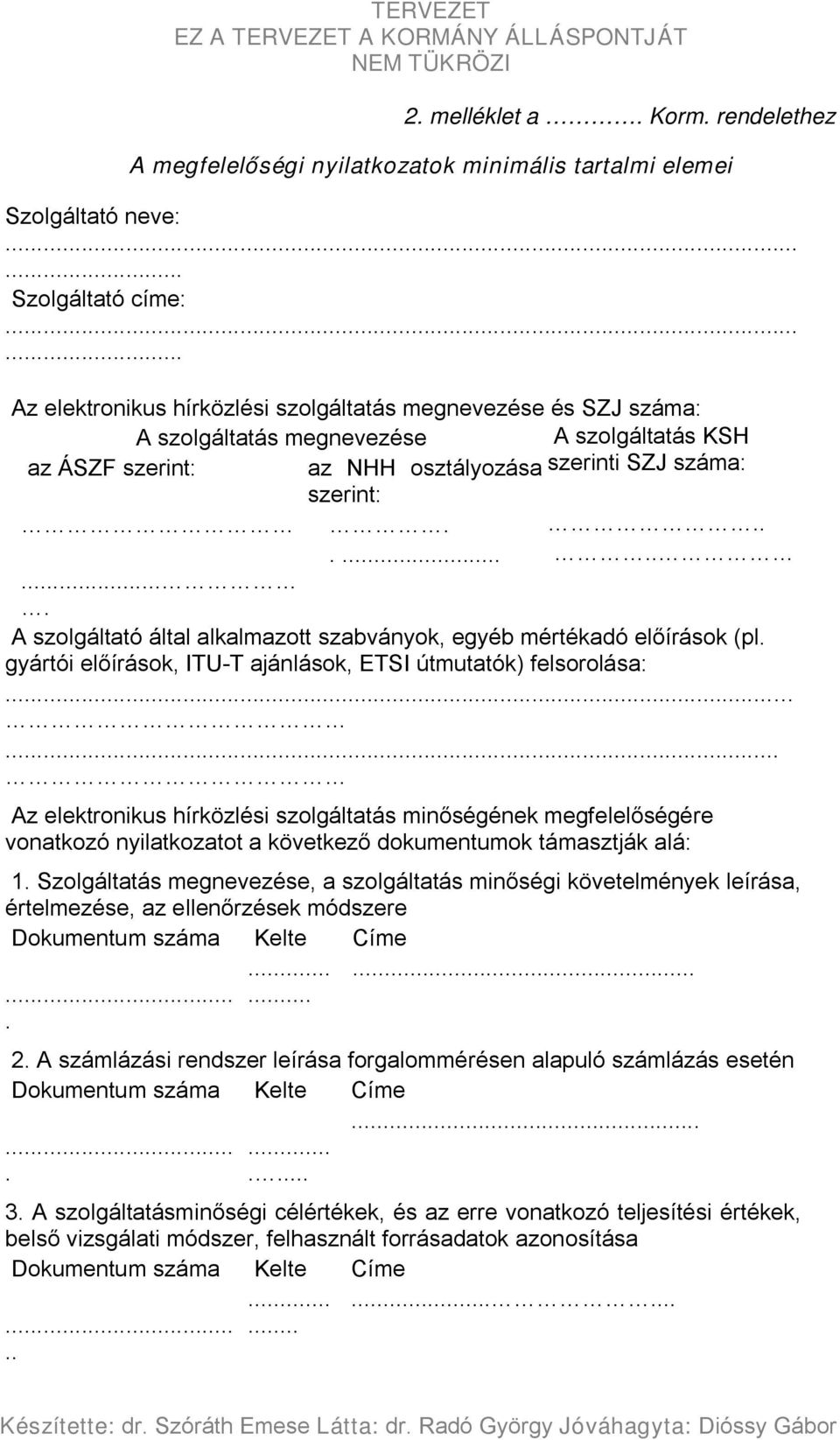 ............ A szolgáltató által alkalmazott szabványok, egyéb mértékadó előírások (pl. gyártói előírások, ITU-T ajánlások, ETSI útmutatók) felsorolása:.