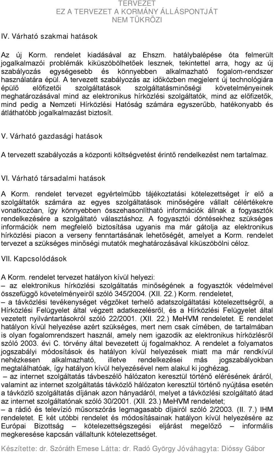 A tervezett szabályozás az időközben megjelent új technológiára épülő előfizetői szolgáltatások szolgáltatásminőségi követelményeinek meghatározásával mind az elektronikus hírközlési szolgáltatók,