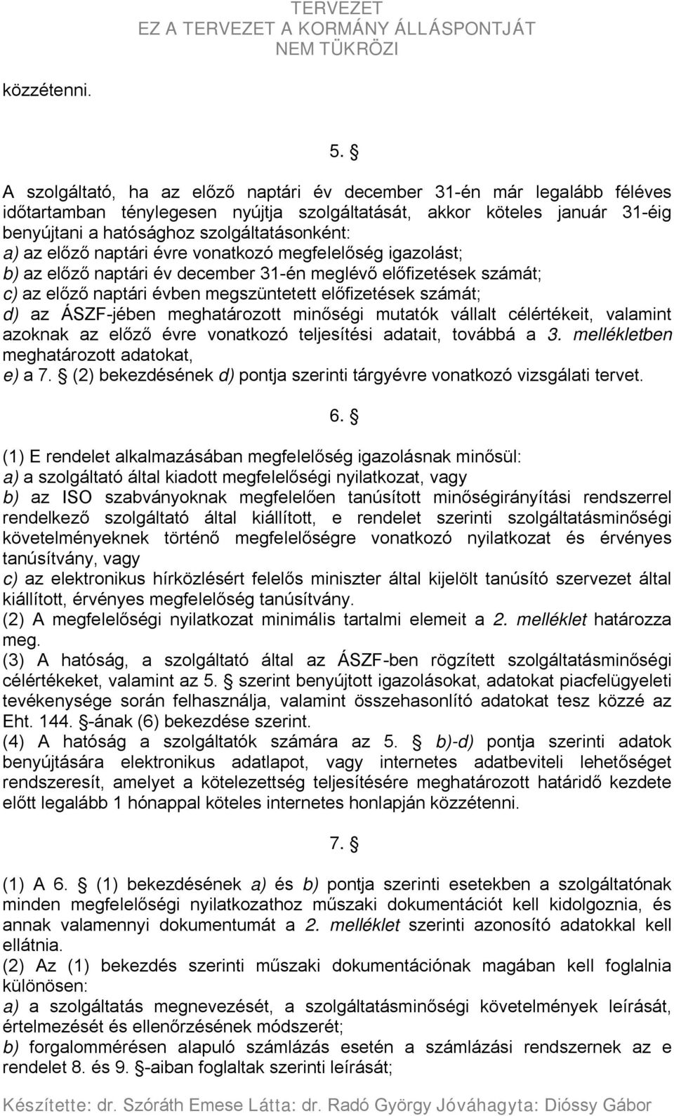 az előző naptári évre vonatkozó megfelelőség igazolást; b) az előző naptári év december 31-én meglévő előfizetések számát; c) az előző naptári évben megszüntetett előfizetések számát; d) az