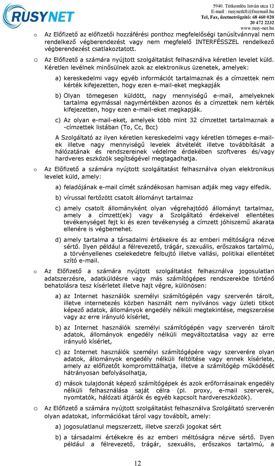 Kéretlen levélnek minősülnek azk az elektrnikus üzenetek, amelyek: a) kereskedelmi vagy egyéb infrmációt tartalmaznak és a címzettek nem kérték kifejezetten, hgy ezen e-mail-eket megkapják b) Olyan