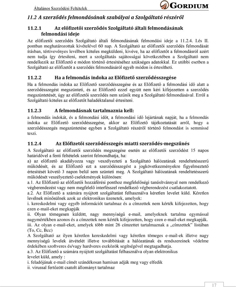 A Szolgáltató az előfizetői szerződés felmondását írásban, tértivevényes levélben köteles megküldeni, kivéve, ha az előfizetőt a felmondásról azért nem tudja így értesíteni, mert a szolgáltatás