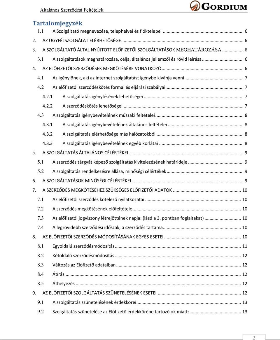 .. 7 4.2.1 A szolgáltatás igénylésének lehetőségei... 7 4.2.2 A szerződéskötés lehetőségei... 7 4.3 A szolgáltatás igénybevételének műszaki feltételei... 8 4.3.1 A szolgáltatás igénybevételének általános feltételei.