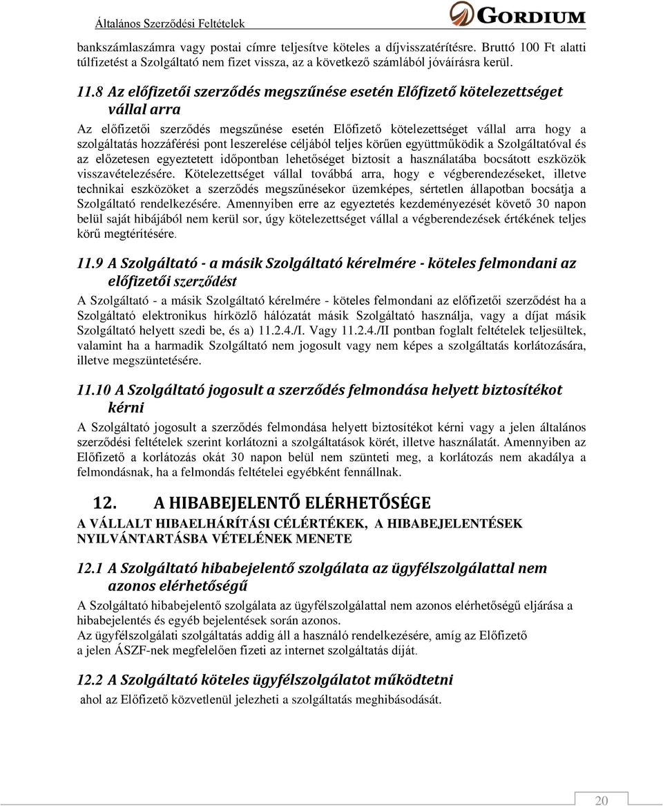 leszerelése céljából teljes körűen együttműködik a Szolgáltatóval és az előzetesen egyeztetett időpontban lehetőséget biztosít a használatába bocsátott eszközök visszavételezésére.