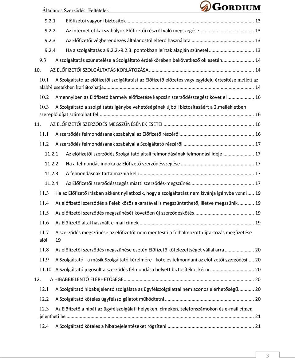 AZ ELŐFIZETŐI SZOLGÁLTATÁS KORLÁTOZÁSA... 14 10.1 A Szolgáltató az előfizetői szolgáltatást az Előfizető előzetes vagy egyidejű értesítése mellett az alábbi esetekben korlátozhatja... 14 10.2 Amennyiben az Előfizető bármely előfizetése kapcsán szerződésszegést követ el.