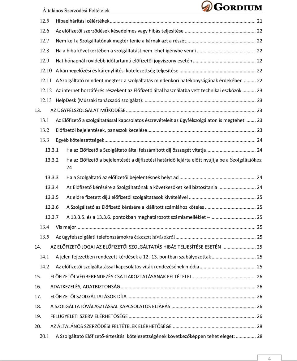 .. 22 12.12 Az internet hozzáférés részeként az Előfizető által használatba vett technikai eszközök... 23 12.13 HelpDesk (Műszaki tanácsadó szolgálat):... 23 13.