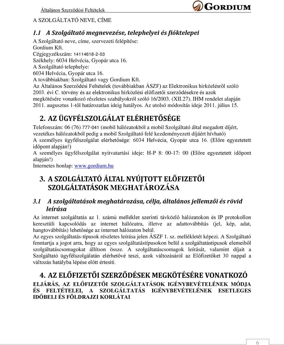 Az Általános Szerződési Feltételek (továbbiakban ÁSZF) az Elektronikus hírközlésről szóló 2003. évi C.