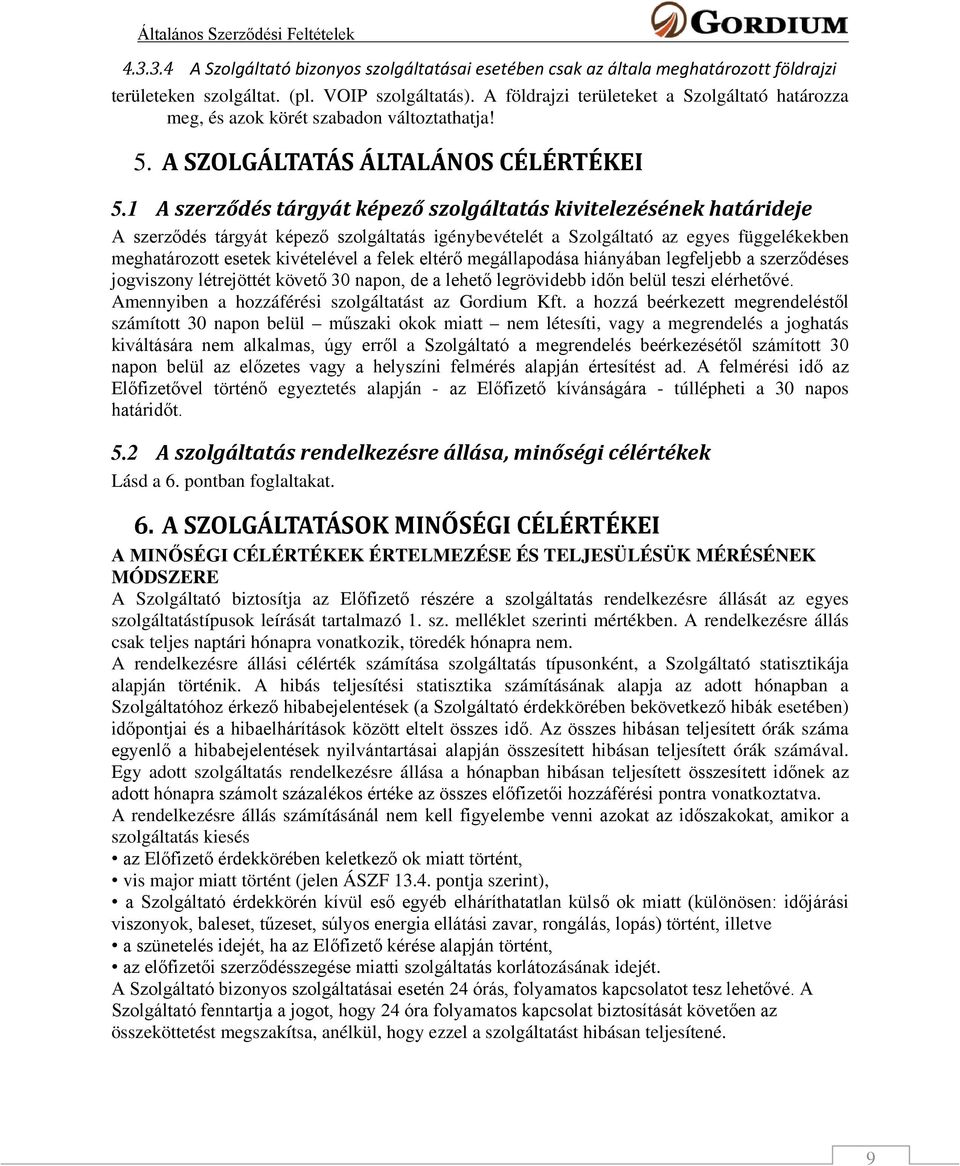 1 A szerződés tárgyát képező szolgáltatás kivitelezésének határideje A szerződés tárgyát képező szolgáltatás igénybevételét a Szolgáltató az egyes függelékekben meghatározott esetek kivételével a