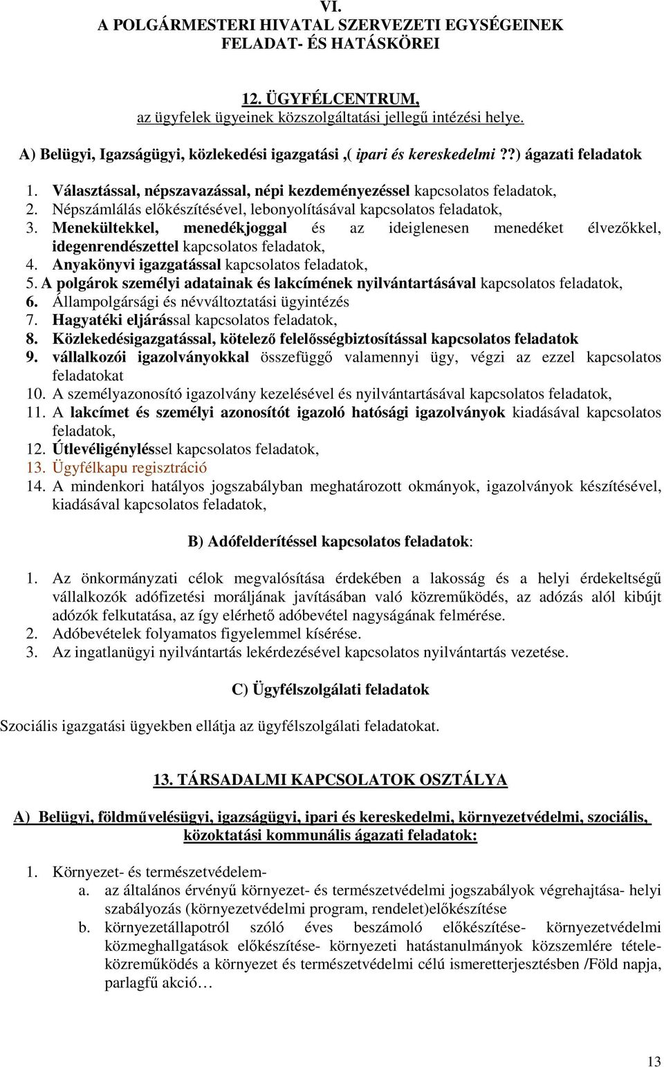 Népszámlálás előkészítésével, lebonyolításával kapcsolatos feladatok, 3. Menekültekkel, menedékjoggal és az ideiglenesen menedéket élvezőkkel, idegenrendészettel kapcsolatos feladatok, 4.