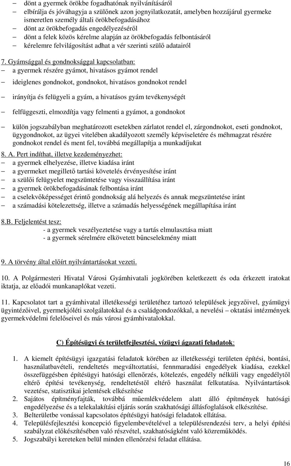 Gyámsággal és gondnoksággal kapcsolatban: a gyermek részére gyámot, hivatásos gyámot rendel ideiglenes gondnokot, gondnokot, hivatásos gondnokot rendel irányítja és felügyeli a gyám, a hivatásos gyám