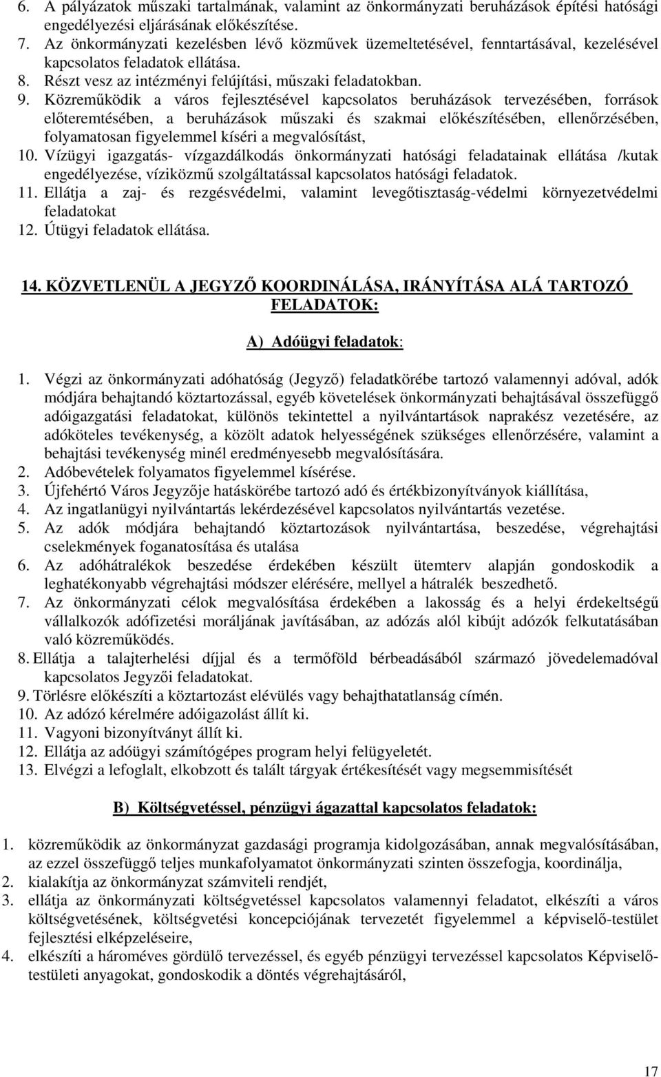 Közreműködik a város fejlesztésével kapcsolatos beruházások tervezésében, források előteremtésében, a beruházások műszaki és szakmai előkészítésében, ellenőrzésében, folyamatosan figyelemmel kíséri a