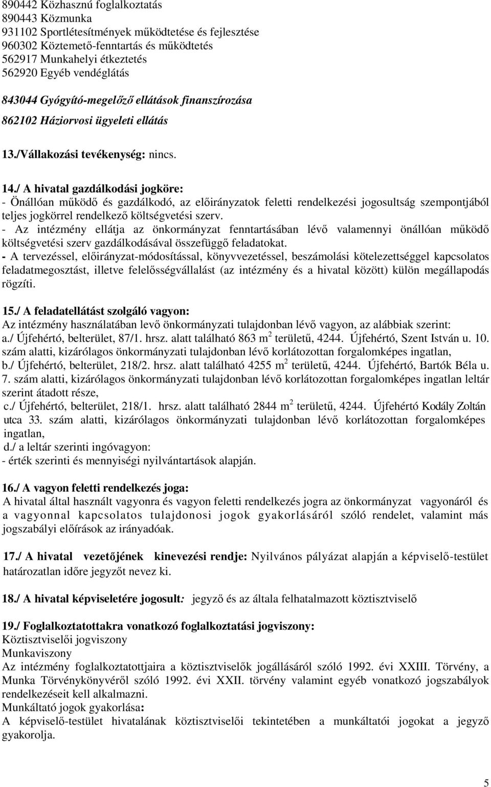 / A hivatal gazdálkodási jogköre: - Önállóan működő és gazdálkodó, az előirányzatok feletti rendelkezési jogosultság szempontjából teljes jogkörrel rendelkező költségvetési szerv.