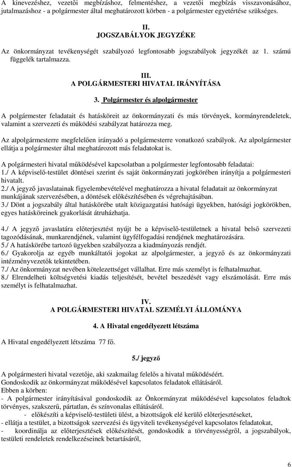 Polgármester és alpolgármester A polgármester feladatait és hatásköreit az önkormányzati és más törvények, kormányrendeletek, valamint a szervezeti és működési szabályzat határozza meg.