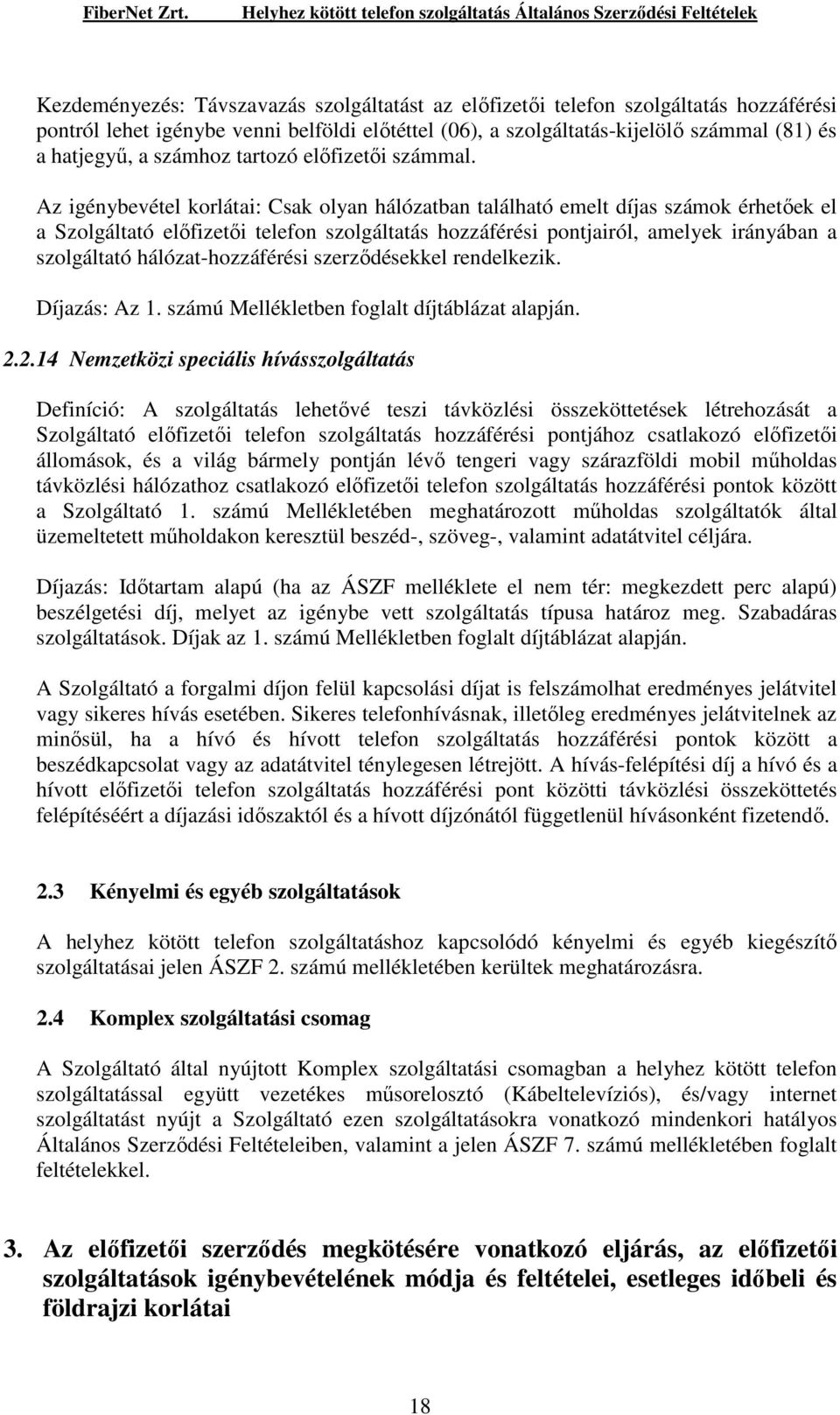 Az igénybevétel korlátai: Csak olyan hálózatban található emelt díjas számok érhetıek el a Szolgáltató elıfizetıi telefon szolgáltatás hozzáférési pontjairól, amelyek irányában a szolgáltató