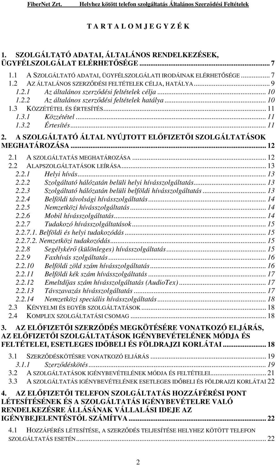 A SZOLGÁLTATÓ ÁLTAL NYÚJTOTT ELİFIZETİI SZOLGÁLTATÁSOK MEGHATÁROZÁSA... 12 2.1 A SZOLGÁLTATÁS MEGHATÁROZÁSA... 12 2.2 ALAPSZOLGÁLTATÁSOK LEÍRÁSA... 13 2.2.1 Helyi hívás... 13 2.2.2 Szolgáltató hálózatán belüli helyi hívásszolgáltatás.