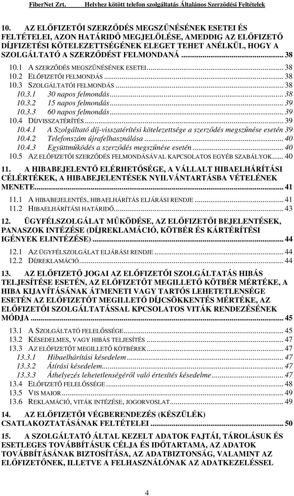 .. 39 10.4 DÍJVISSZATÉRÍTÉS... 39 10.4.1 A Szolgáltató díj-visszatérítési kötelezettsége a szerzıdés megszőnése esetén 39 10.4.2 Telefonszám újrafelhasználása... 40 10.4.3 Együttmőködés a szerzıdés megszőnése esetén.