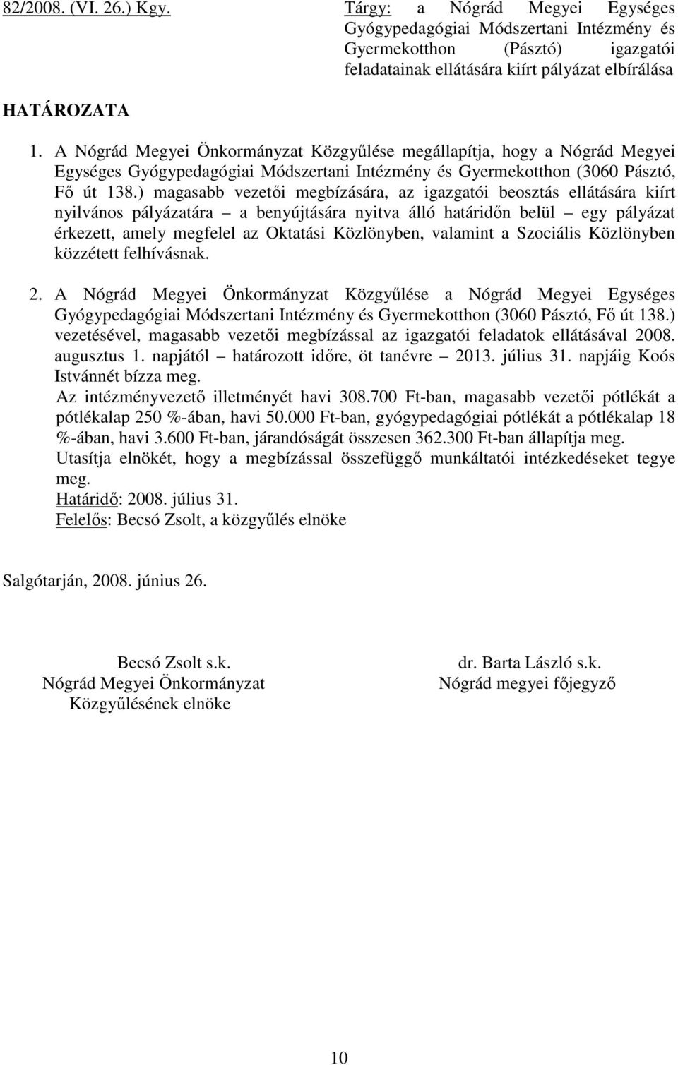 ) magasabb vezetıi megbízására, az igazgatói beosztás ellátására kiírt nyilvános pályázatára a benyújtására nyitva álló határidın belül egy pályázat érkezett, amely megfelel az Oktatási Közlönyben,