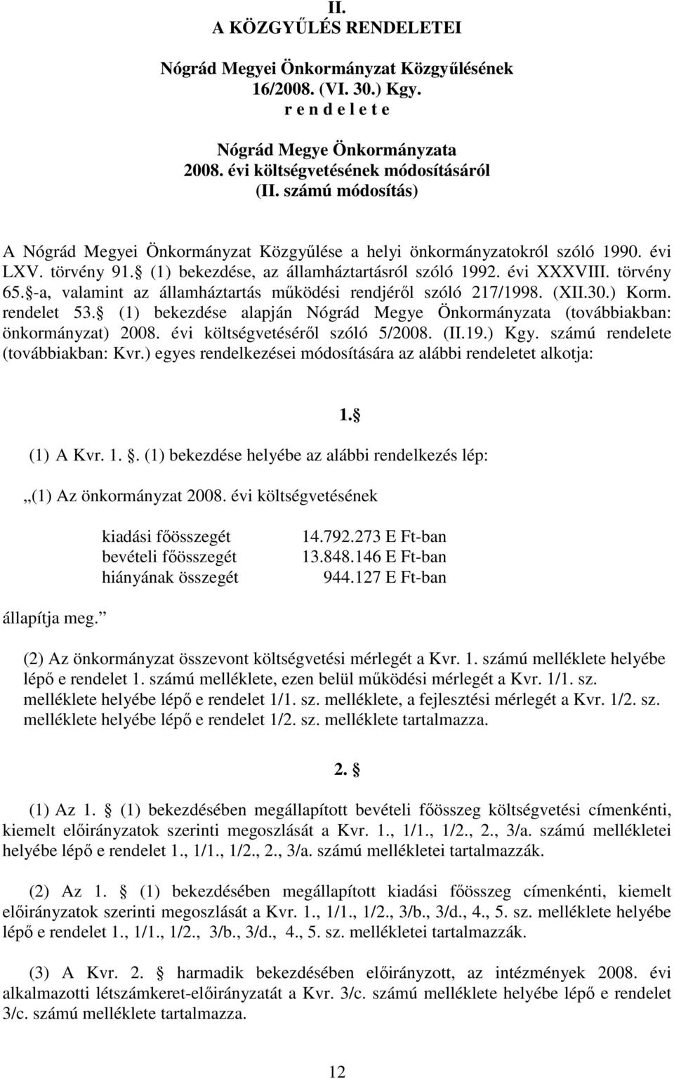 -a, valamint az államháztartás mőködési rendjérıl szóló 217/1998. (XII.30.) Korm. rendelet 53. (1) bekezdése alapján Nógrád Megye Önkormányzata (továbbiakban: önkormányzat) 2008.