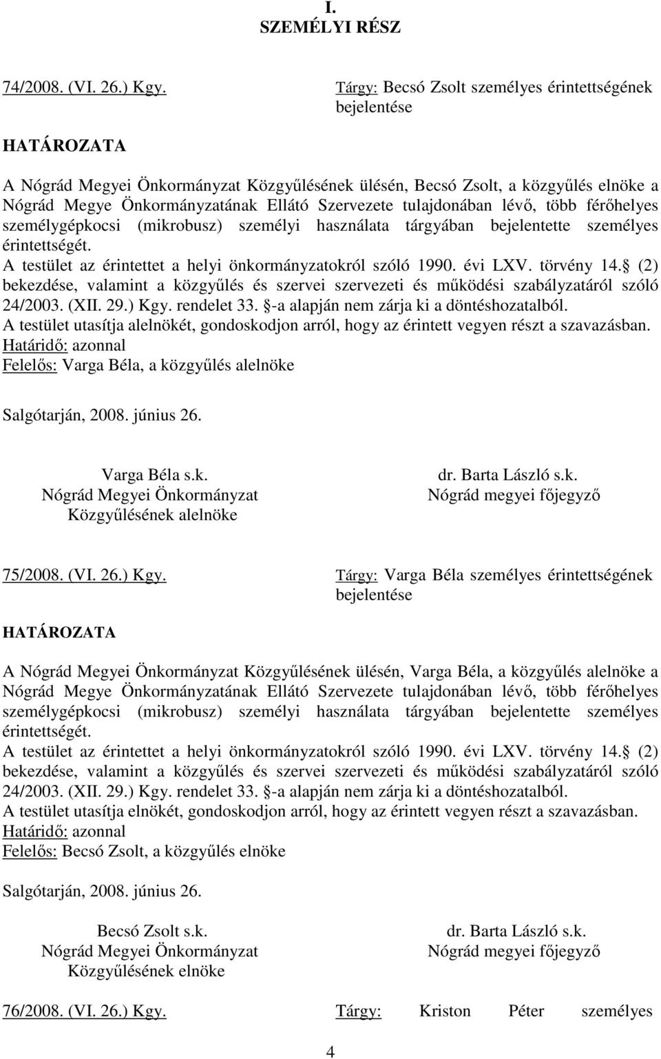 Szervezete tulajdonában lévı, több férıhelyes személygépkocsi (mikrobusz) személyi használata tárgyában bejelentette személyes érintettségét.