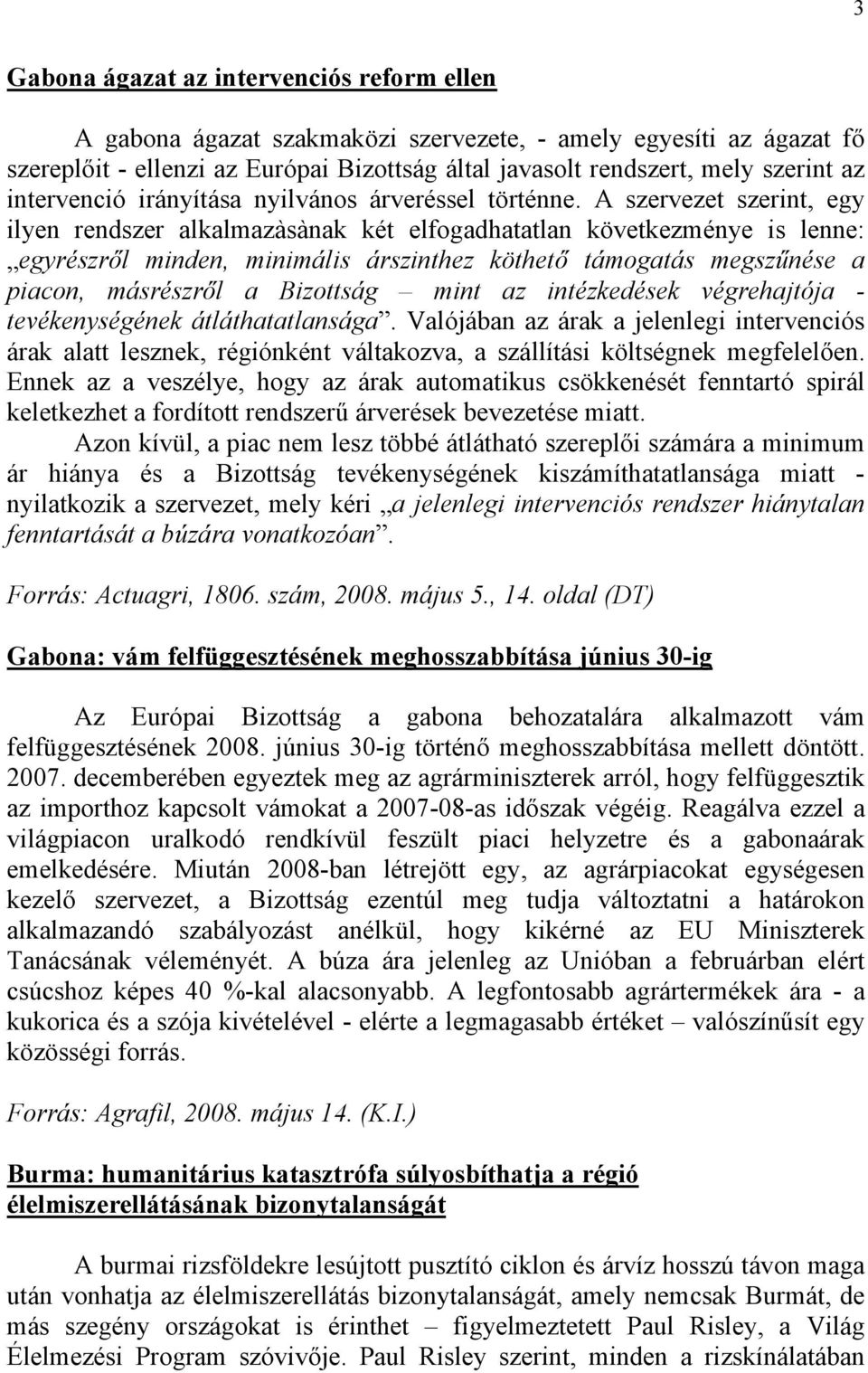 A szervezet szerint, egy ilyen rendszer alkalmazàsànak két elfogadhatatlan következménye is lenne: egyrészről minden, minimális árszinthez köthető támogatás megszűnése a piacon, másrészről a