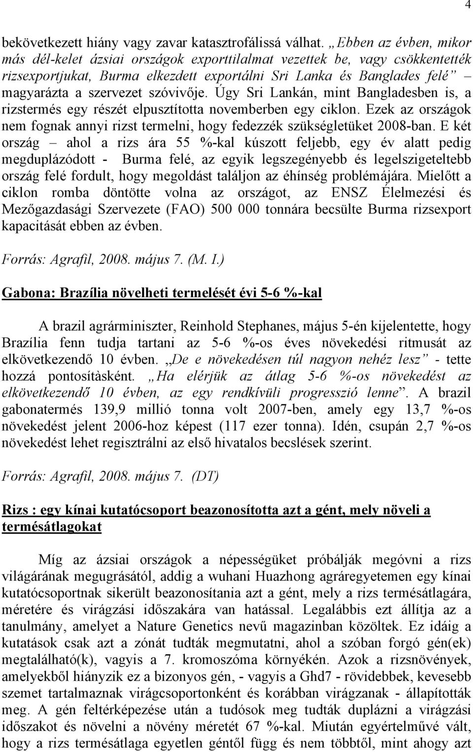 szóvivője. Úgy Sri Lankán, mint Bangladesben is, a rizstermés egy részét elpusztította novemberben egy ciklon. Ezek az országok nem fognak annyi rizst termelni, hogy fedezzék szükségletüket 2008-ban.